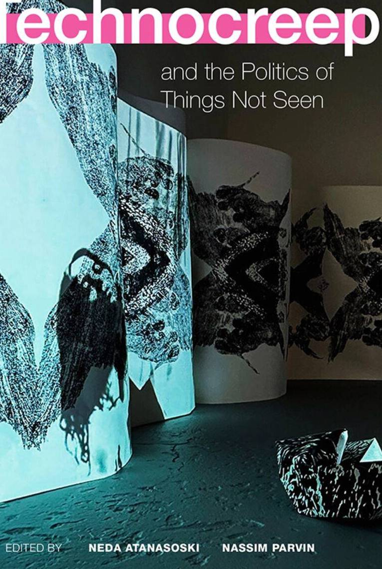 The book cover for Technocreep and the Politics of Things Not Seen features a dark, atmospheric scene with cylindrical white surfaces arranged in a staggered formation. Each surface is illuminated by projections of black abstract, symmetrical patterns resembling inkblot tests. The book's title, "Technocreep," is displayed in bold, pink and white letters at the top, with the subtitle "and the Politics of Things Not Seen" in smaller white text beneath it. The editors' names, Neda Atanososki and Nassim Parvin, are listed at the bottom in white capital letters. The cover design evokes a sense of mystery, technology, and surveillance.