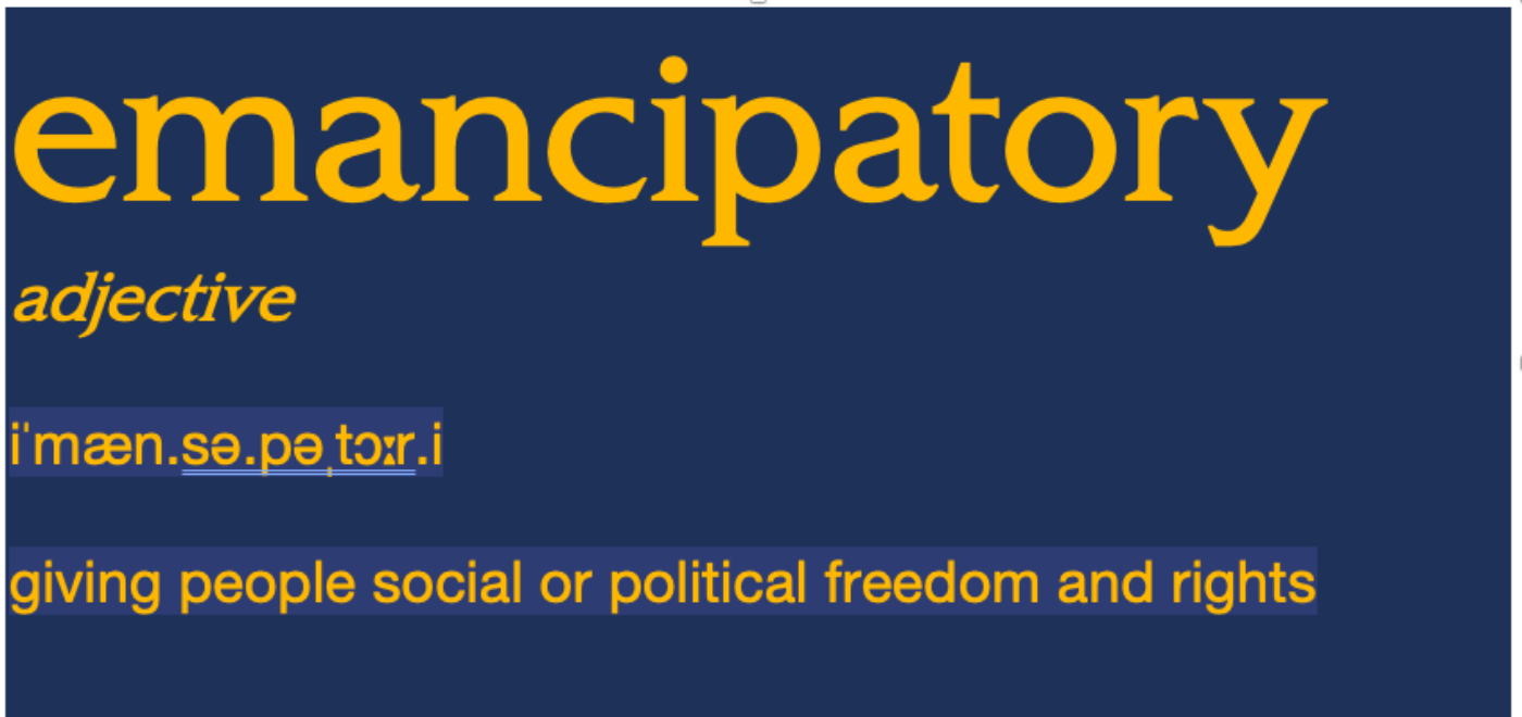 Emancipatory (adjective): giving people social or political freedom and rights